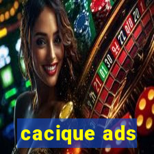 cacique ads